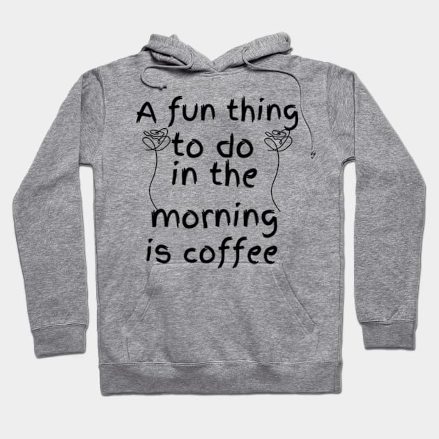 A fun thing to do in the morning Hoodie by badrhijri